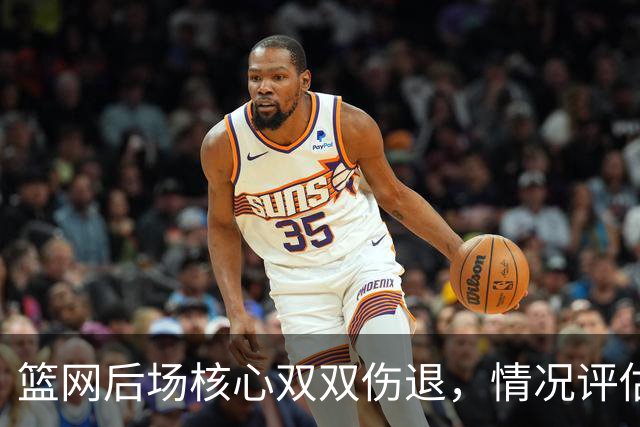 篮网后场核心双双伤退，情况评估展现正面预期